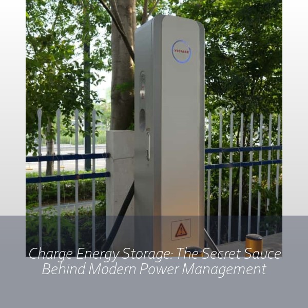 Charge Energy Storage: The Secret Sauce Behind Modern Power Management